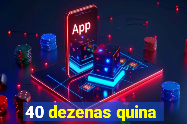 40 dezenas quina